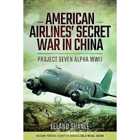 Alpha Sword - American Airlines' Secret War in China : Project Seven Alpha, WWII