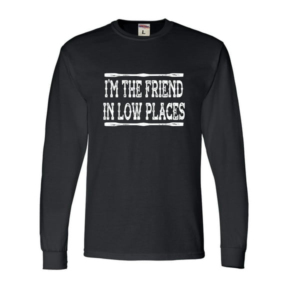 Go All Out I'm The Friend In Low Places Funny Country Music Gift Long Sleeve T-Shirt Mens