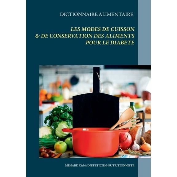 Dictionnaire des modes de cuisson et de conservation des aliments pour le traitement diététique du diabète (Paperback)