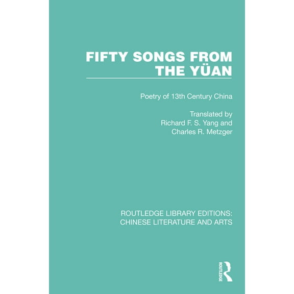 Routledge Library Editions: Chinese Lite Fifty Songs from the YÃ¼an: Fifty Songs from the YÃ¼an: Poetry of 13th Century China, (Hardcover)