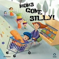 Moms Gone Silly!: A Funny Picture Book for Kids & Toddlers Rhyming Children's Book About Moms Kids Book for Age, (Paperback)