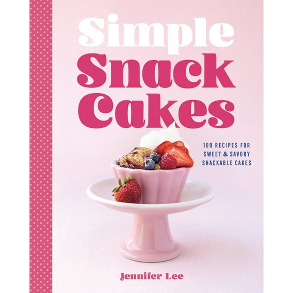Simple Snack Cakes: 100 Recipes for Sweet & Savory Snackable Cakes, (Hardcover)
