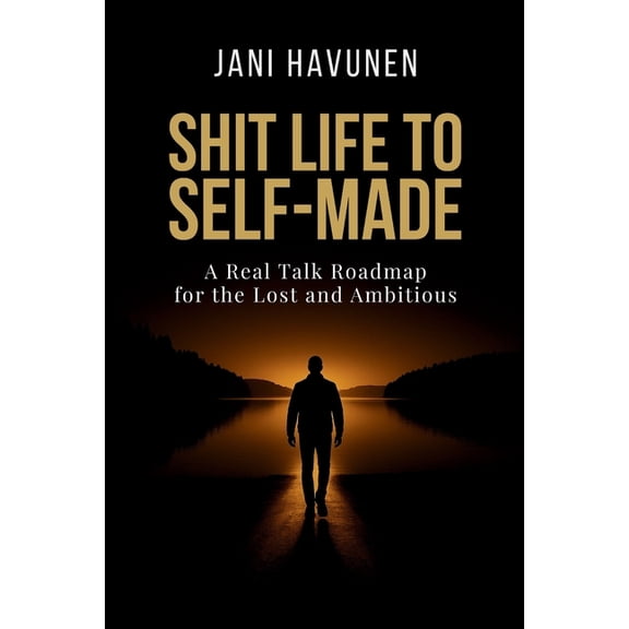 Shit Life to Self-Made: A Real Talk Roadmap for the Lost and Ambitious, (Paperback)