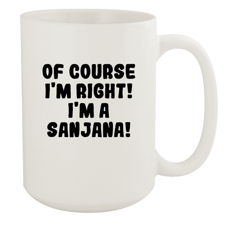 

Of Course I m Right! I m A Sanjana! - Ceramic 15oz White Mug White