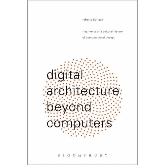 Digital Architecture Beyond Computers: Fragments of a Cultural History of Computational Design, (Hardcover)