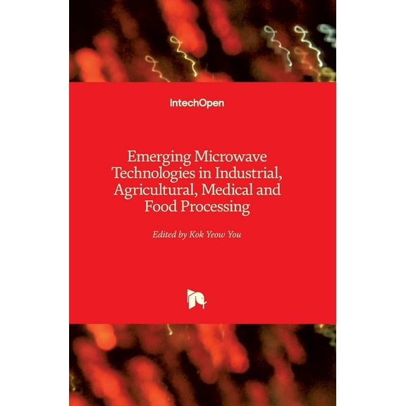 Emerging Microwave Technologies in Industrial, Agricultural, Medical and Food Processing (Hardcover)