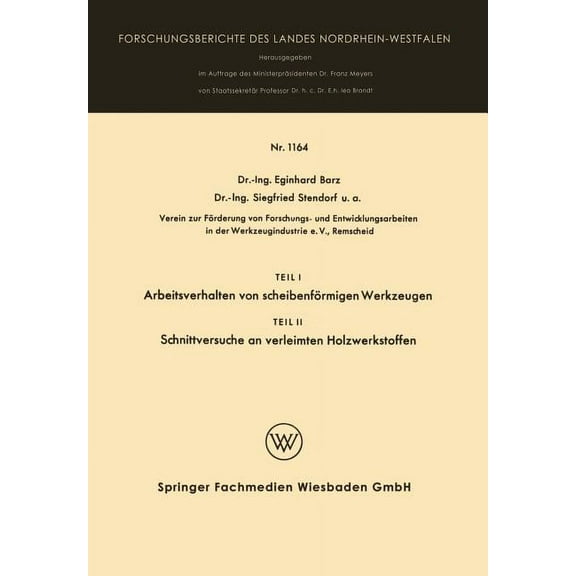 Forschungsberichte Des Landes Nordrhein- Teil I Arbeitsverhalten Von Scheibenförmigen Werkzeugen. Teil II Schnittversuche an Verleimten Holzwerkstoffen, Book 1164, (Paperback)