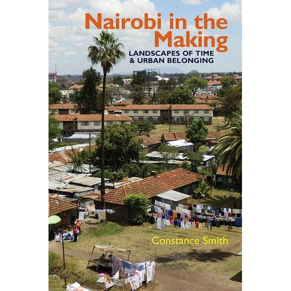 Eastern Africa Nairobi in the Making: Landscapes of Time and Urban Belonging, Book 46, (Hardcover)