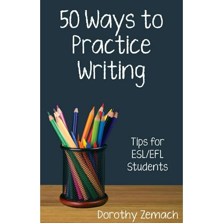 Fifty Ways to Practice Writing: Tips for ESL/EFL Students -