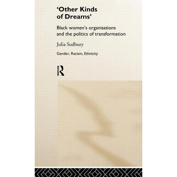 Gender, Racism, Ethnicity 'Other Kinds of Dreams': Black Women's Organisations and the Politics of Transformation, (Hardcover)