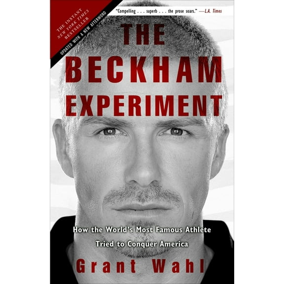 The Beckham Experiment: How the World's Most Famous Athlete Tried to Conquer America, (Paperback)