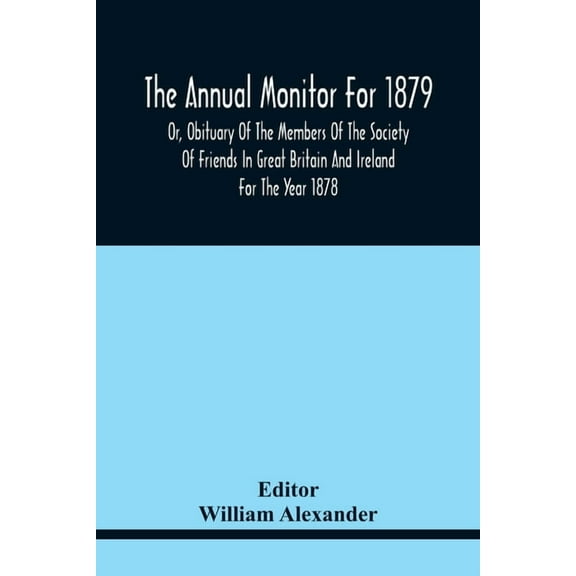 The Annual Monitor For 1879 Or, Obituary Of The Members Of The Society Of Friends In Great Britain And Ireland For The Y, (Paperback)