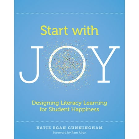 Start with Joy : Designing Literacy Learning for Student Happiness, Used [Paperback]