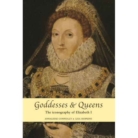 Goddesses and Queens: The Iconography of Elizabeth I (Paperback)