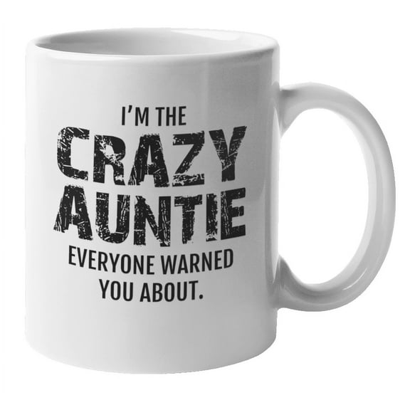 I'm The Crazy Auntie Everyone Warned You About. Funny Any Special Occasion Coffee & Tea Gift Mug For Big Or Little Sister, Aunt, Nana, Mom, Mama, SIster-In-Law And Grandaunt (11oz)