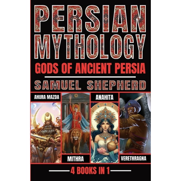 Persian Mythology: Ahura Mazda, Mithra, Anahita & Verethragna, (Paperback)