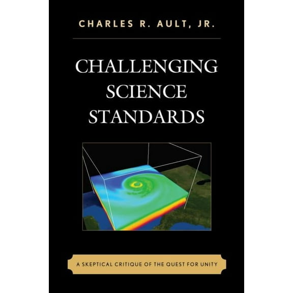 Challenging Science Standards: A Skeptical Critique of the Quest for Unity, (Paperback)