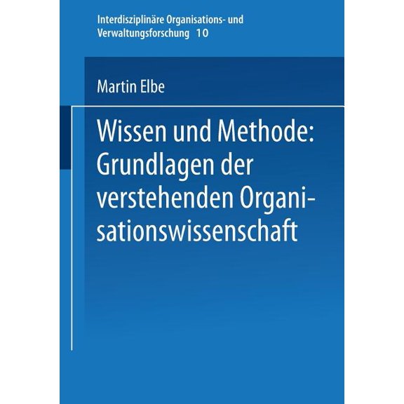 Interdisziplinäre Organisations- Und Ver Wissen Und Methode: Grundlagen Der Verstehenden Organisationswissenschaft, Book 10, (Paperback)