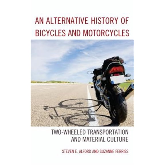 Pre-Owned An Alternative History of Bicycles and Motorcycles: Two-Wheeled Transportation and Material Culture, (Paperback)