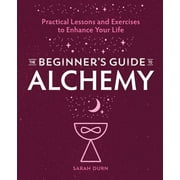 The Beginner's Guide to Alchemy : Practical Lessons and Exercises to Enhance Your Life (Paperback)