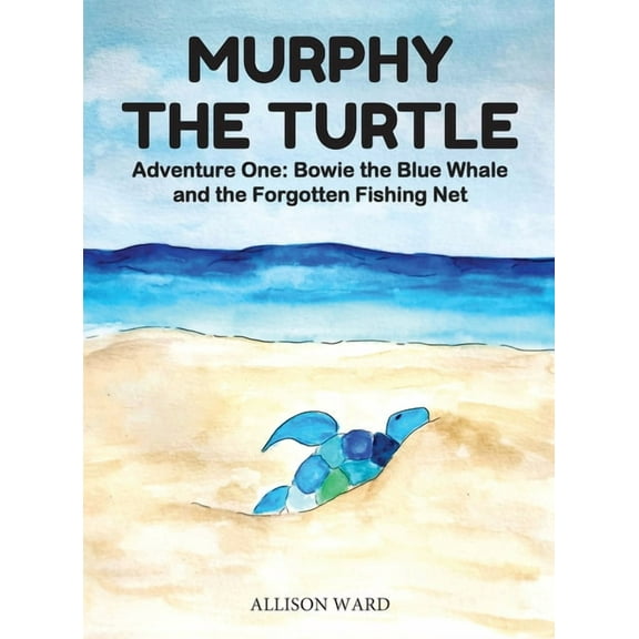 Murphy the Turtle Murphy the Turtle: Bowie the Blue Whale and the Forgotten Fishing Net, Book 1, (Hardcover)