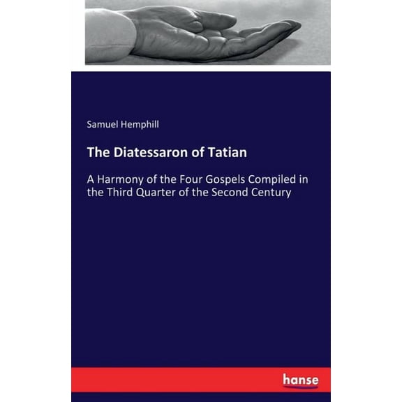 The Diatessaron of Tatian: A Harmony of the Four Gospels Compiled in the Third Quarter of the Second Century, (Paperback)
