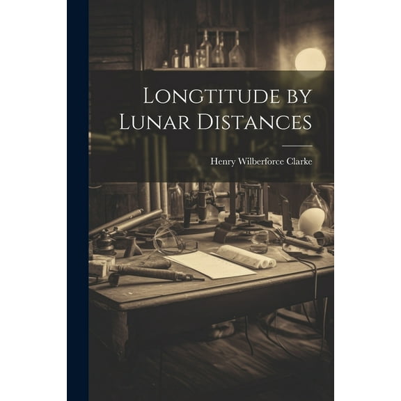 Henry Wilberforce Clarke Longtitude by Lunar Distances (Paperback)