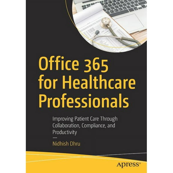 Office 365 for Healthcare Professionals: Improving Patient Care Through Collaboration, Compliance, and Productivity, (Paperback)