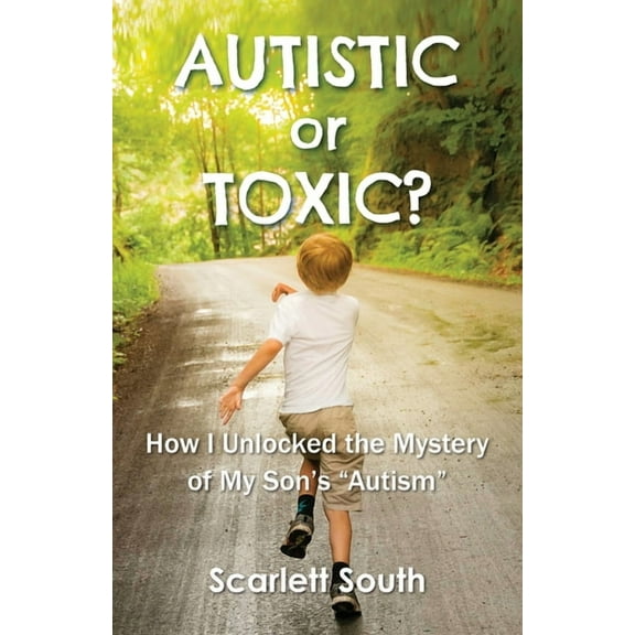 Autistic or Toxic? How I Unlocked the Mystery of My Son's "Autism", (Paperback)
