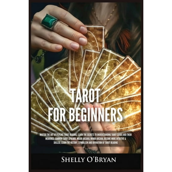 Tarot For Beginners: Master the Art of Psychic Tarot Reading, Learn the Secrets to Understanding Tarot Cards and Their M, (Paperback)