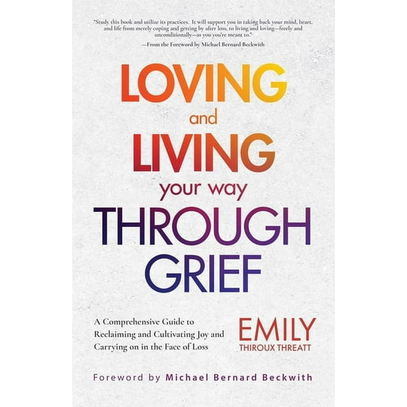 Loving and Living Your Way Through Grief: A Comprehensive Guide to Reclaiming and Cultivating Joy and Carrying on in the, (Paperback)