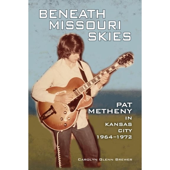 North Texas Lives of Musician: Beneath Missouri Skies: Pat Metheny in Kansas City, 1964-1972volume 14 (Paperback)