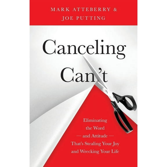 Canceling Can't: Eliminating the Word-and Attitude-That's Stealing Your Joy and Wrecking Your Life, (Paperback)