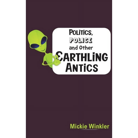 Politics, Police and Other Earthling Antics, (Paperback)