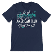 Funny American Club Shirt - I've Got 99 Problems!