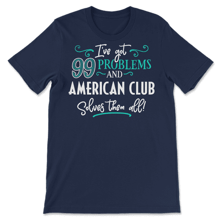Funny American Club Shirt - I've Got 99 Problems!