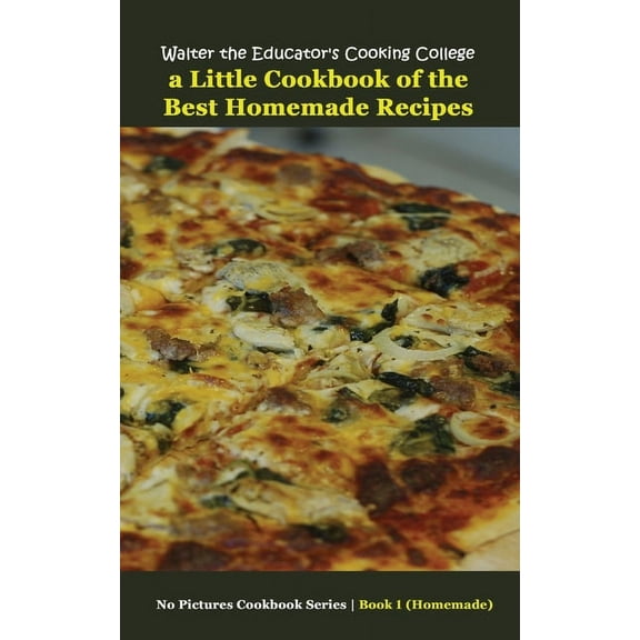 Walter the Educator's Cooking College: A Little Cookbook of the Best Homemade Recipes, (Paperback)