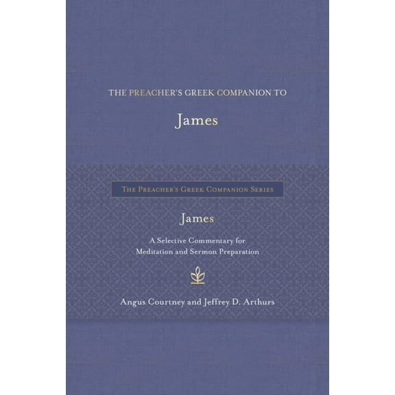 The Preacher's Greek Companion The Preacher's Greek Companion to James: A Selective Commentary for Meditation and Sermon Preparation, (Hardcover)