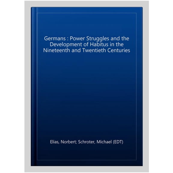 Germans : Power Struggles and the Development of Habitus in the Nineteenth and Twentieth Centuries