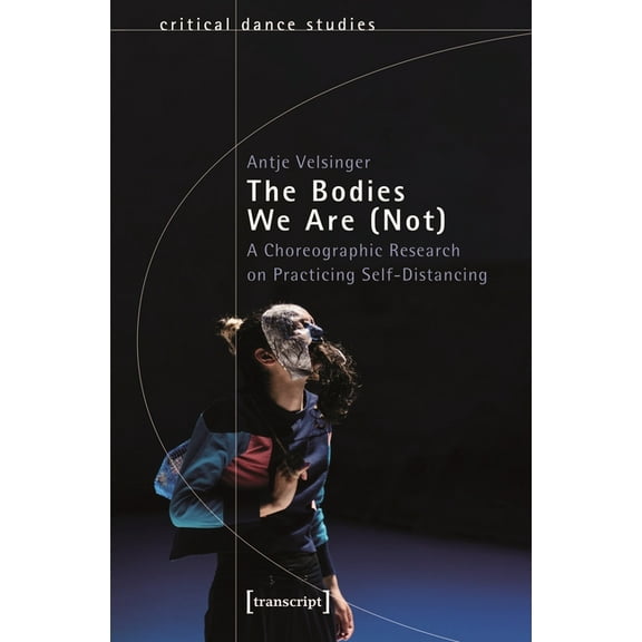 The Bodies We Are (Not): A Choreographic Research on Practicing Self-Distancing, (Paperback)