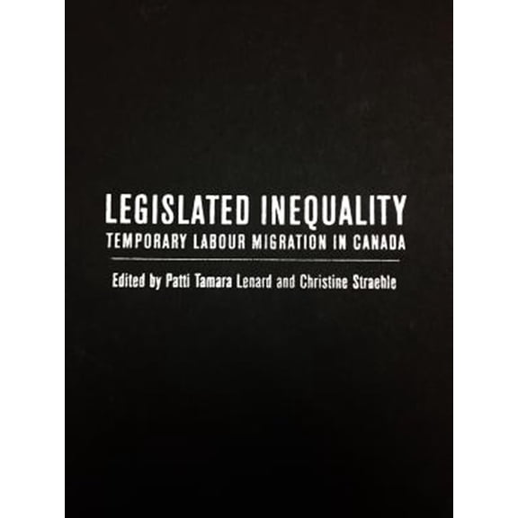 Pre-Owned Legislated Inequality : Temporary Labour Migration in Canada (Hardcover)