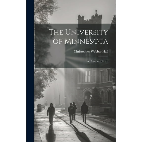 The University of Minnesota: A Historical Sketch, (Hardcover)