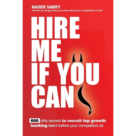 Hire me if you can: 666 dirty secrets to recruit top growth hacking talent before your competitors do, (Paperback)