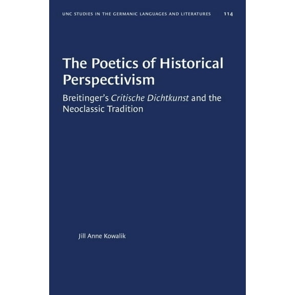 University of North Carolina Studies in  The Poetics of Historical Perspectivism: Breitinger's Critische Dichtkunst and the Neoclassic Tradition, Book 114, (Paperback)