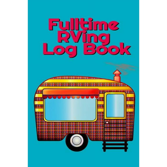 Fulltime RVing Log Book: Motorhome Journey Memory Book and Diary With Logbook - Rver Road Trip Tracker Logging Pad - Rv , (Paperback)