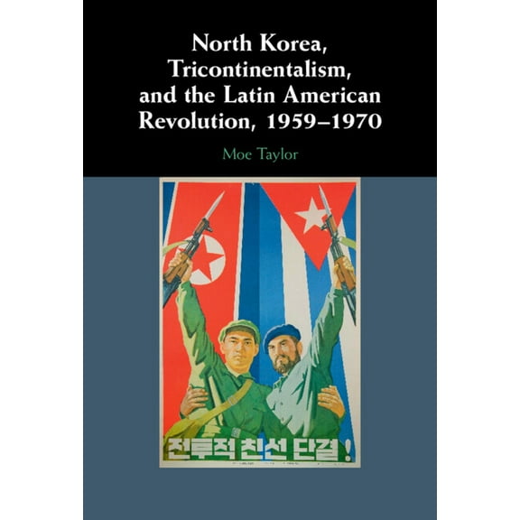 North Korea, Tricontinentalism, and the Latin American Revolution, 1959-1970, (Hardcover)