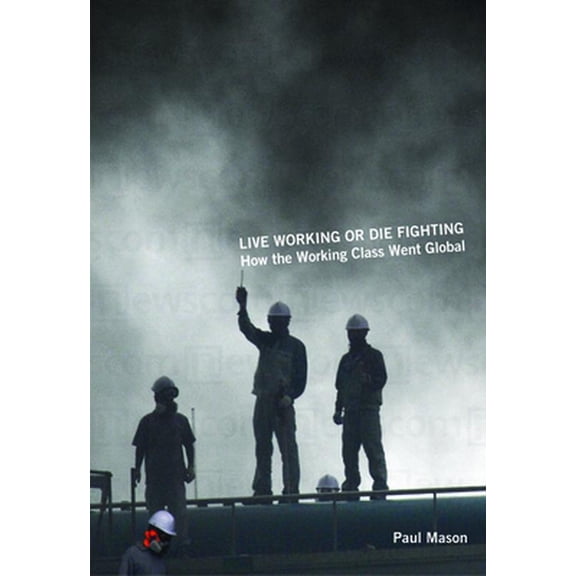 Pre-Owned Live Working or Die Fighting: How the Working Class Went Global (Paperback) 1608460703 9781608460700