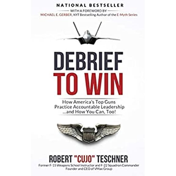 Pre-Owned Debrief to Win : How America's Top Guns Practice Accountable Leadership... and How You Can, Too! (Paperback) 9781732929814