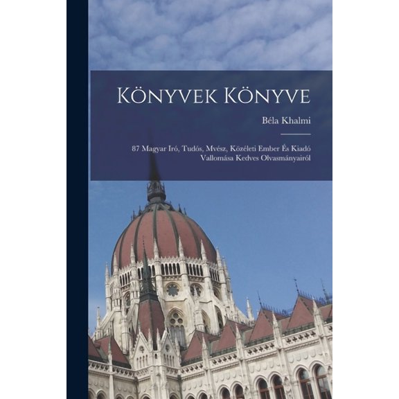 Könyvek könyve: 87 magyar iró, tudós, mvész, közéleti ember és kiadó vallomása kedves olvasmányairól (Paperback)