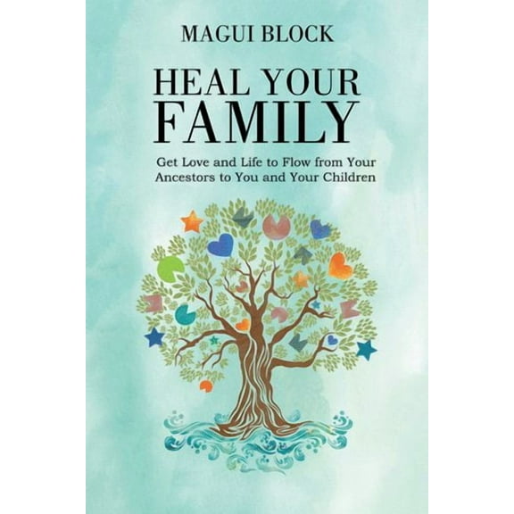 Heal Your Family: Get Love and Life to Flow from Your Ancestors to You and Your Children (Hardcover)